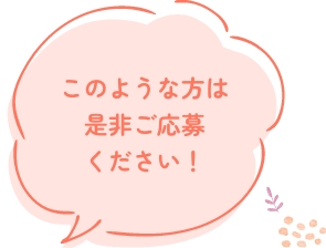 このような方は是非ご応募ください！